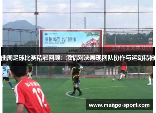 曲周足球比赛精彩回顾：激情对决展现团队协作与运动精神
